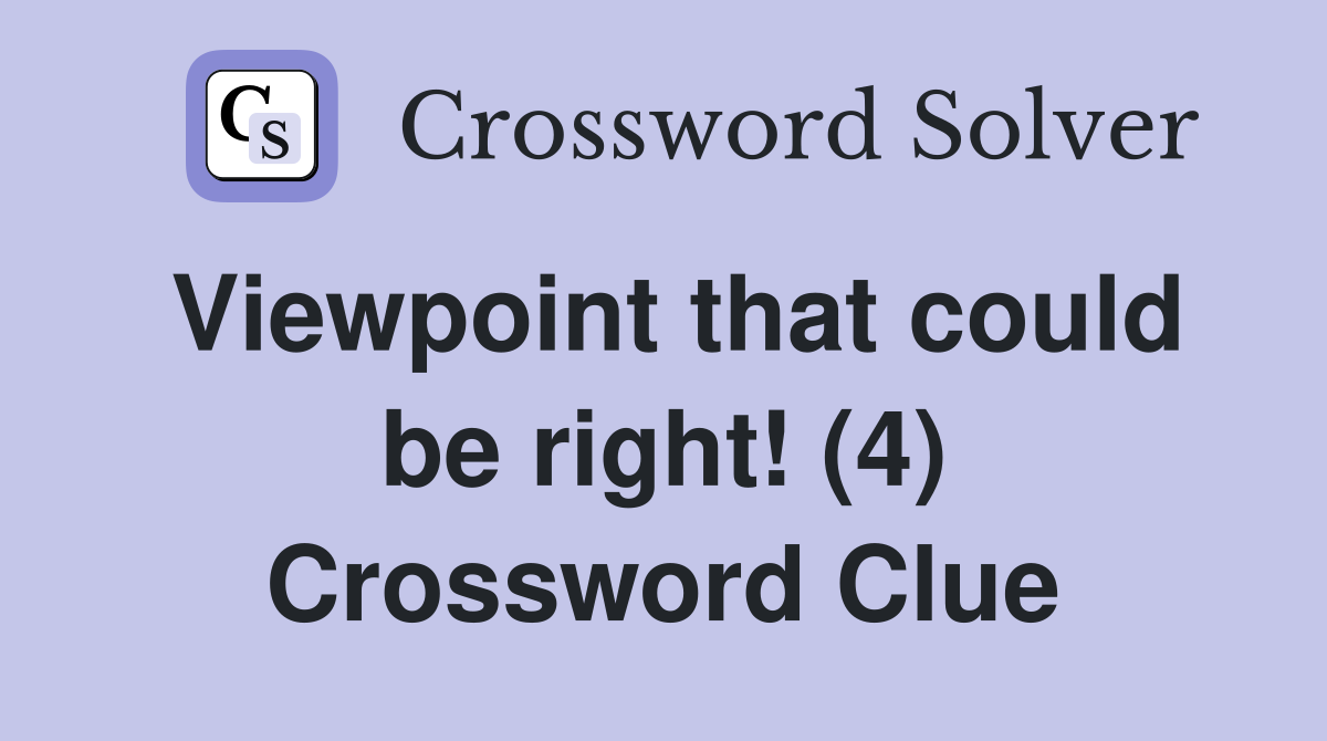Viewpoint that could be right! (4) Crossword Clue