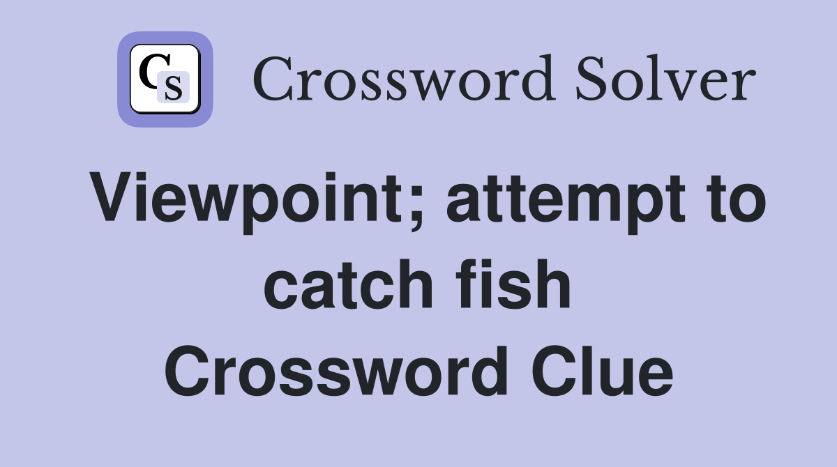 Viewpoint; attempt to catch fish Crossword Clue