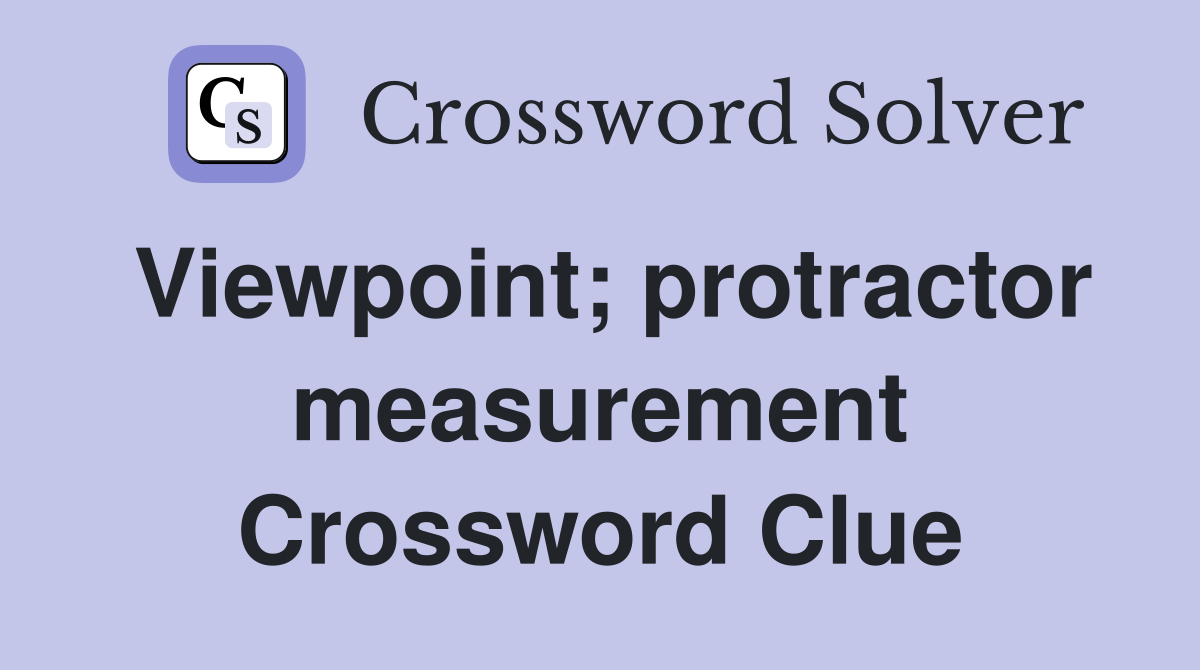 Viewpoint; protractor measurement Crossword Clue