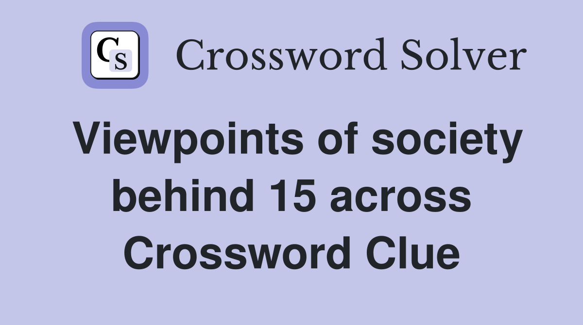 Viewpoints of society behind 15 across Crossword Clue