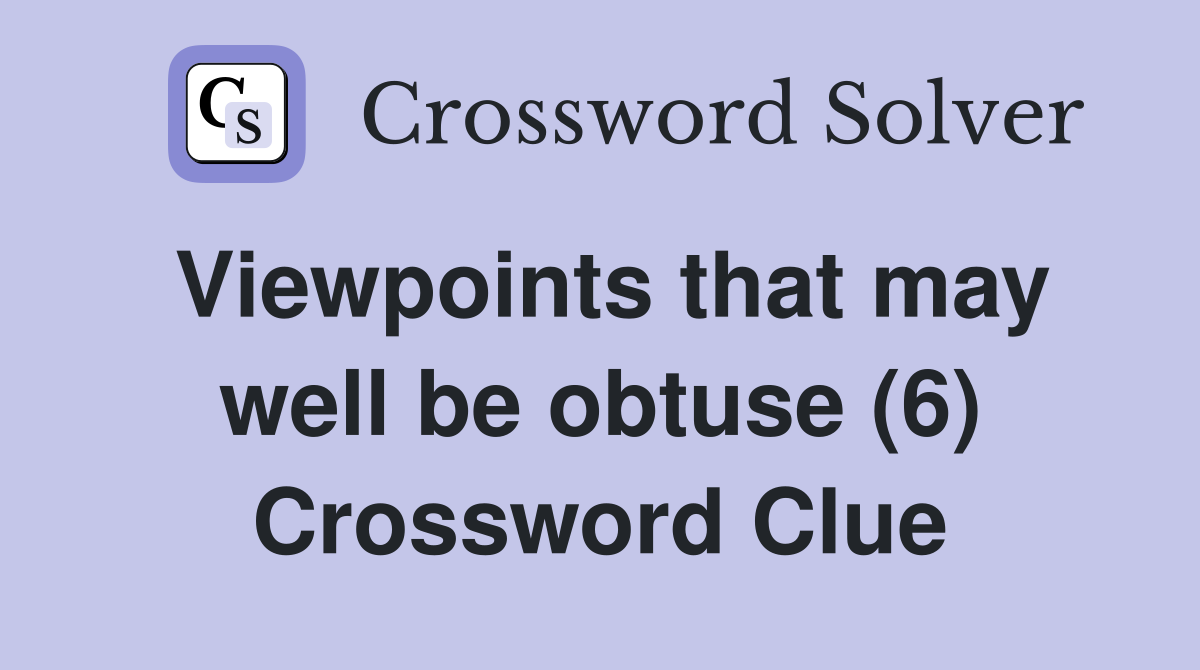 Viewpoints that may well be obtuse (6) Crossword Clue