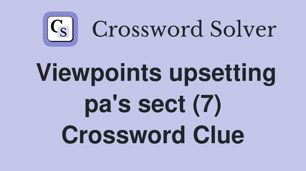 Viewpoints upsetting pa's sect (7) Crossword Clue