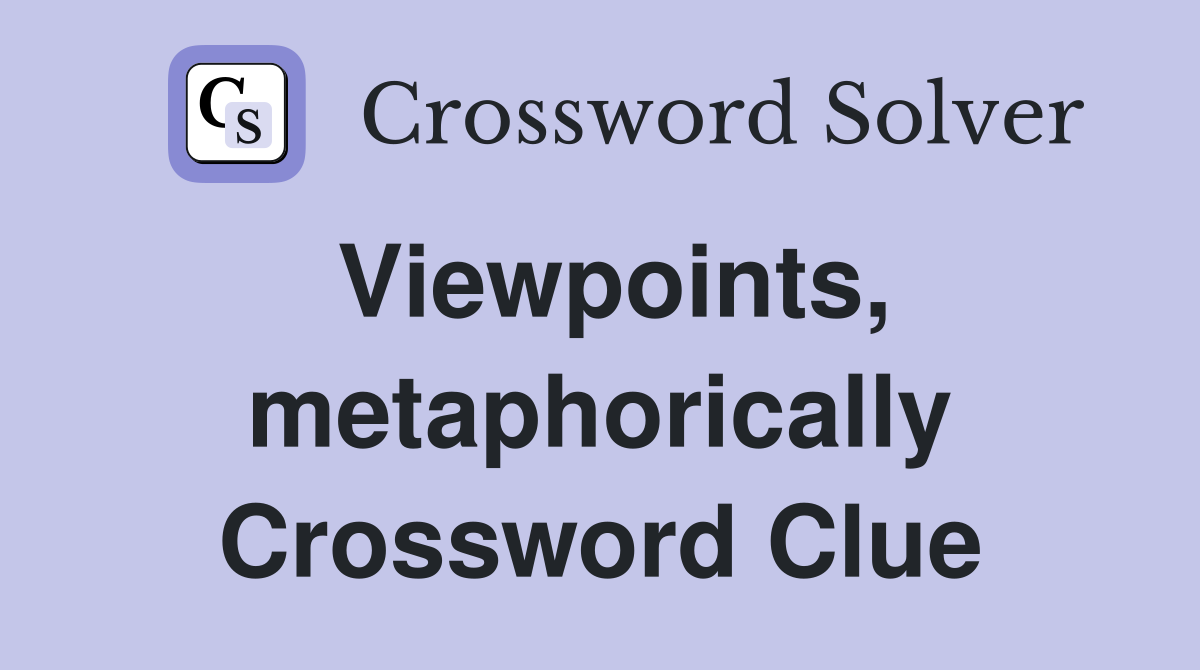 Viewpoints, metaphorically Crossword Clue