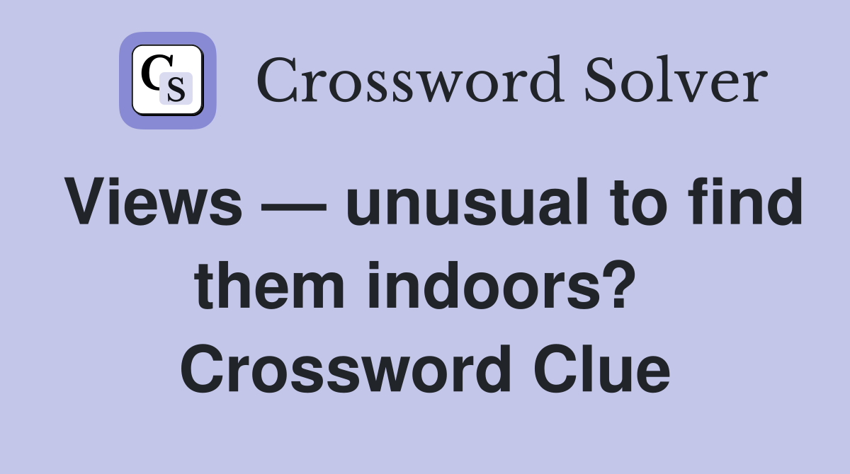 Views — unusual to find them indoors?  Crossword Clue