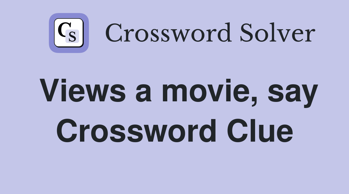 Views a movie, say Crossword Clue