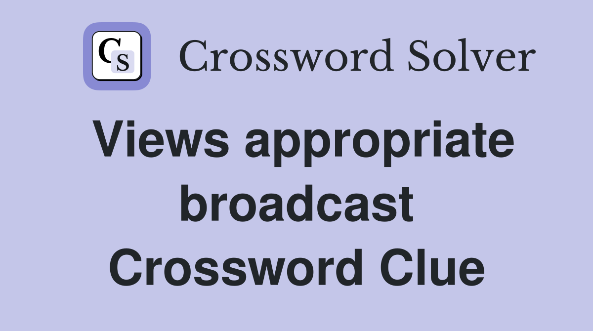 Views appropriate broadcast Crossword Clue