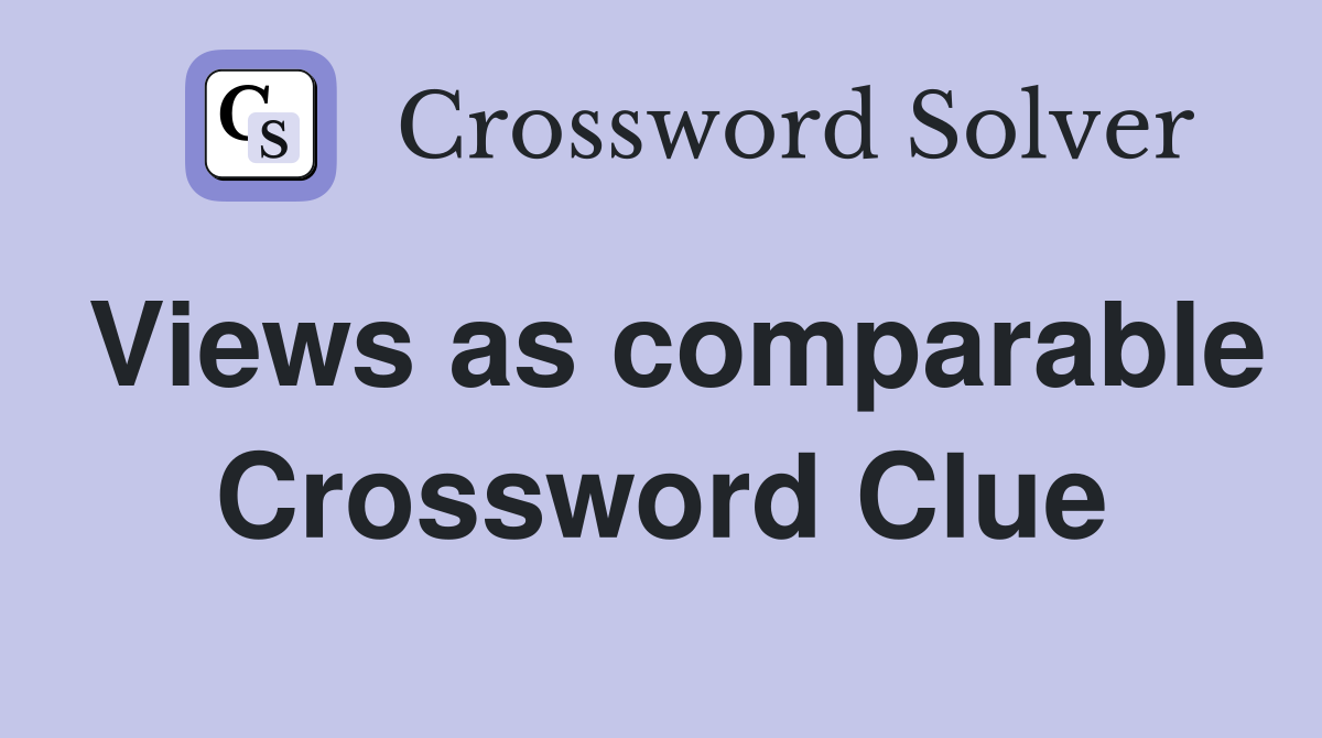 Views as comparable Crossword Clue