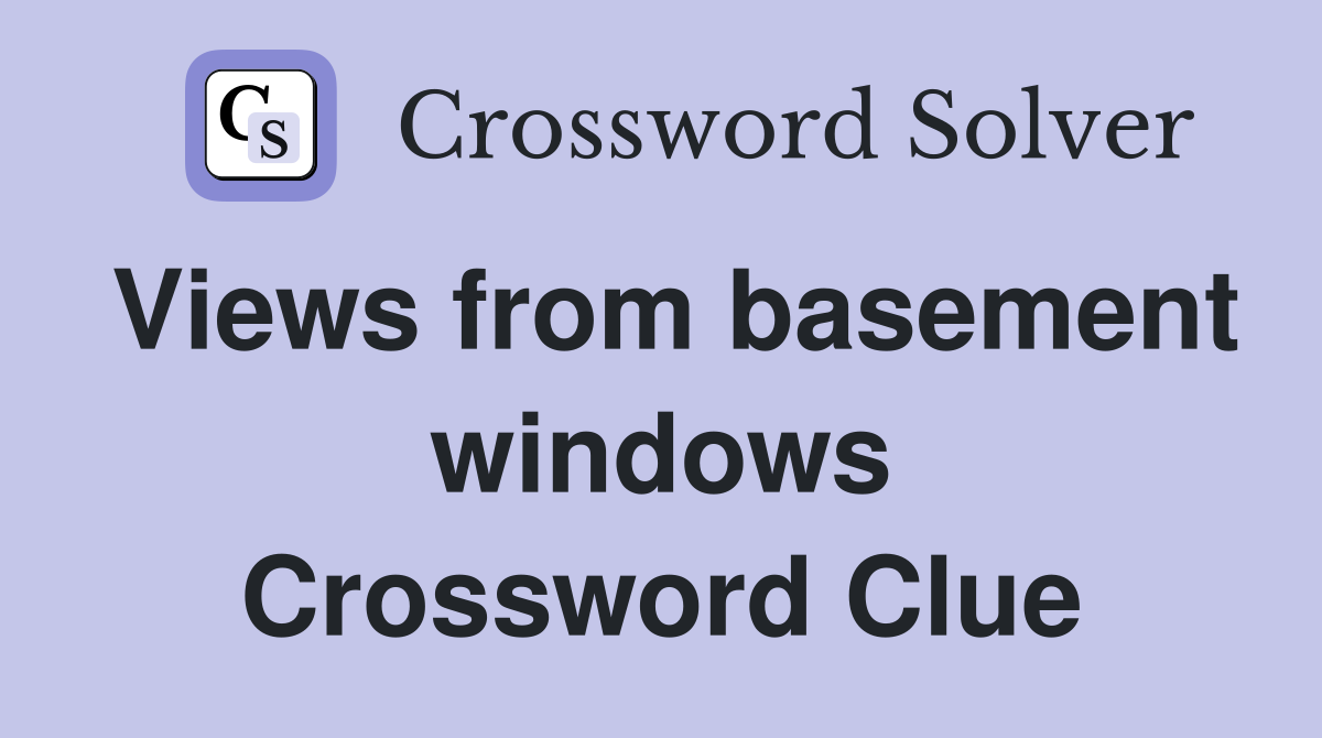 Views from basement windows Crossword Clue