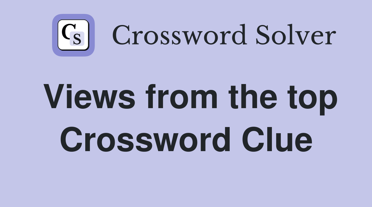 Views from the top Crossword Clue
