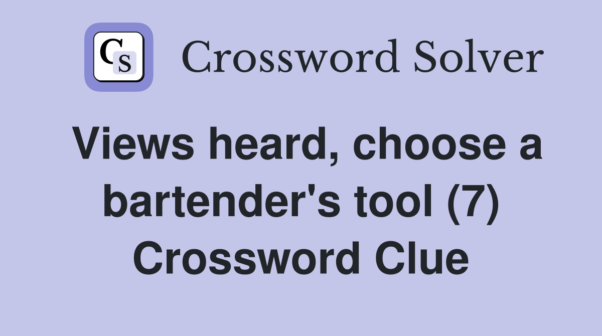 Views heard, choose a bartender's tool (7) Crossword Clue