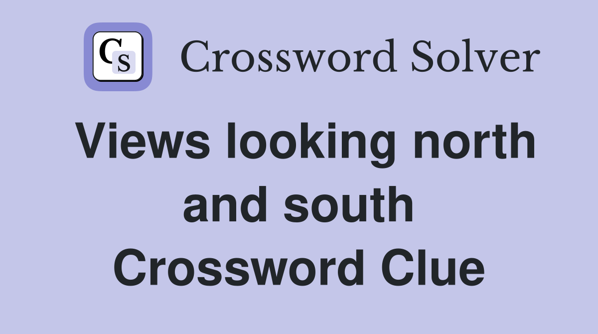 Views looking north and south Crossword Clue