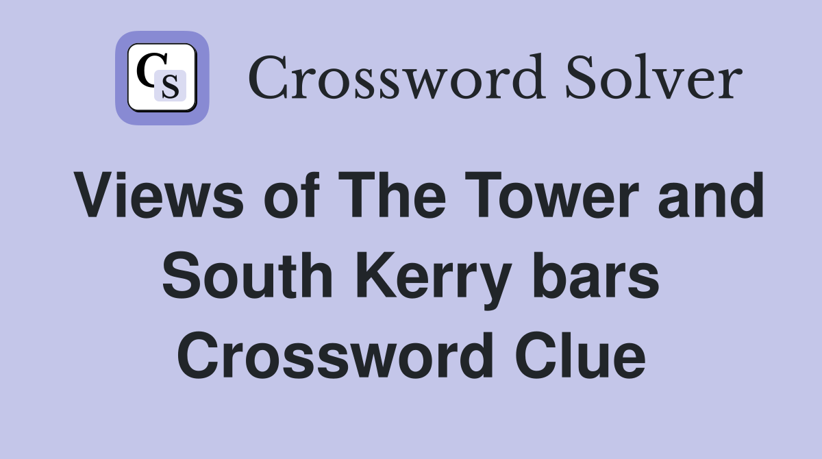 Views of The Tower and South Kerry bars Crossword Clue