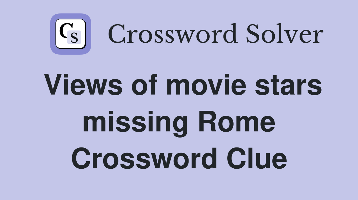 Views of movie stars missing Rome Crossword Clue