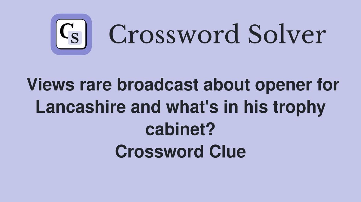 Views rare broadcast about opener for Lancashire and what's in his trophy cabinet? Crossword Clue