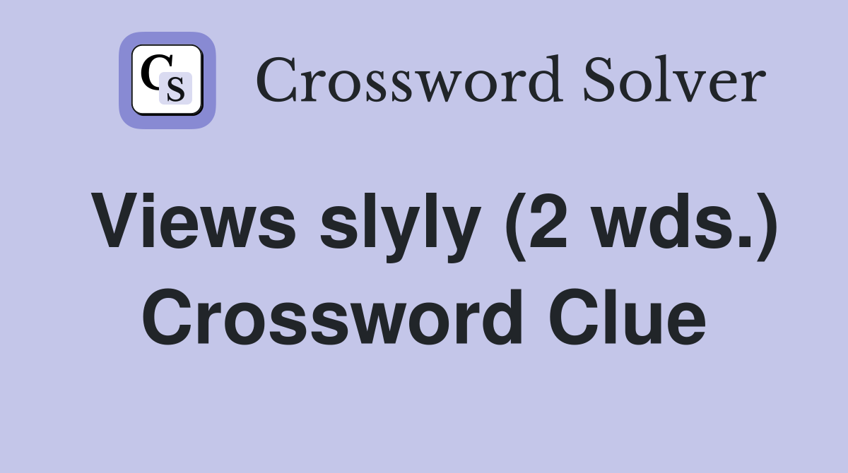 Views slyly (2 wds.) Crossword Clue