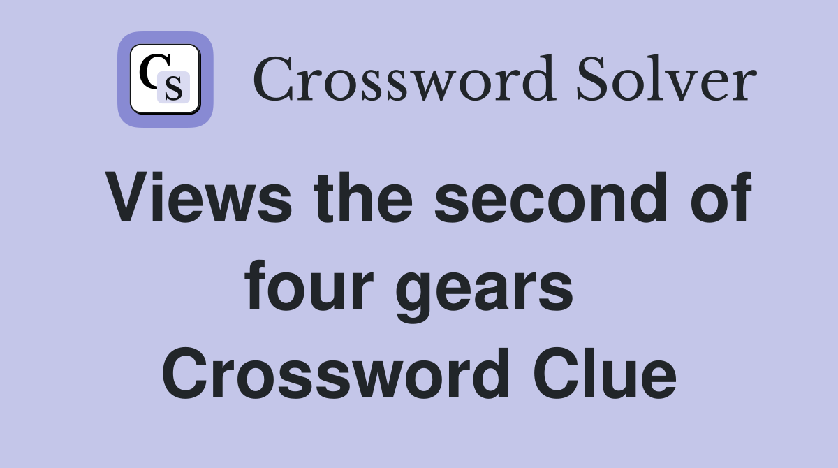 Views the second of four gears  Crossword Clue