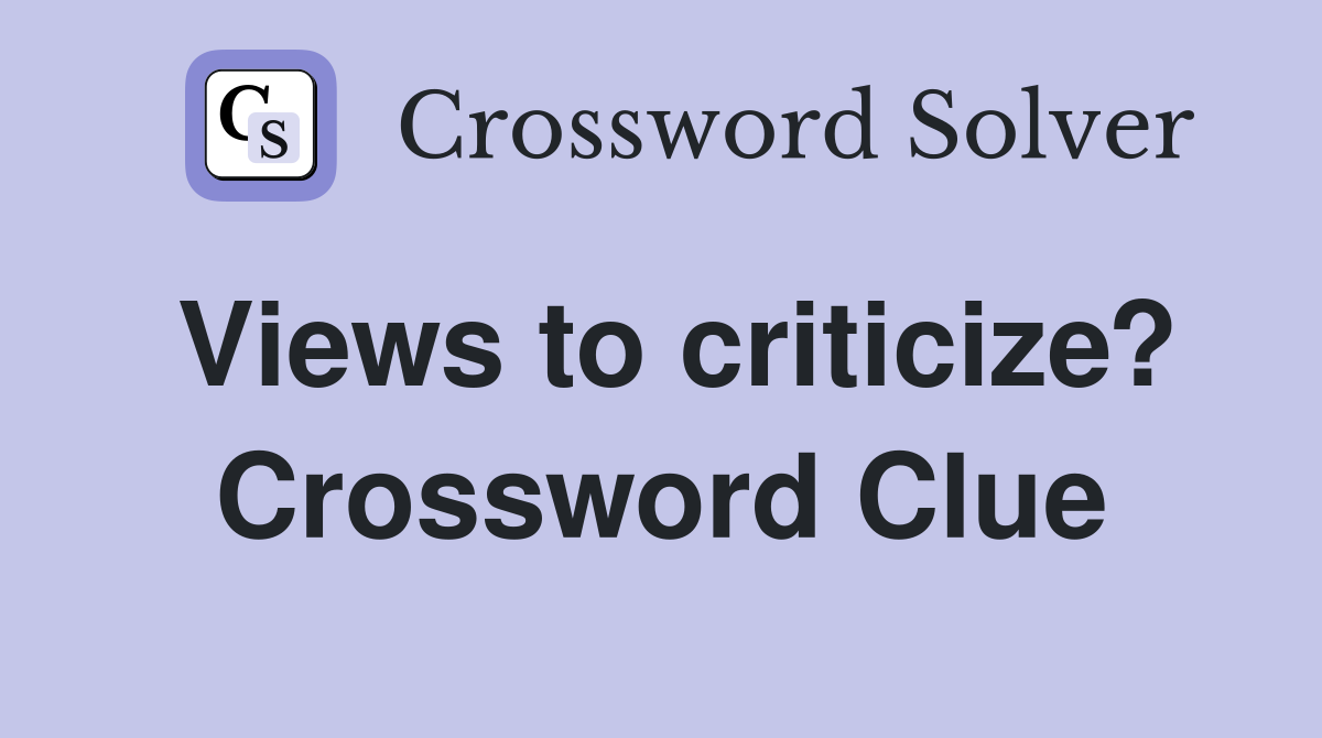 Views to criticize? Crossword Clue