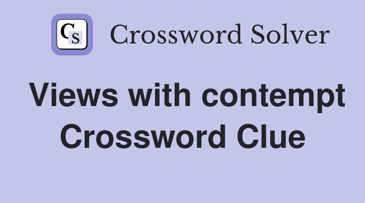 Views with contempt Crossword Clue