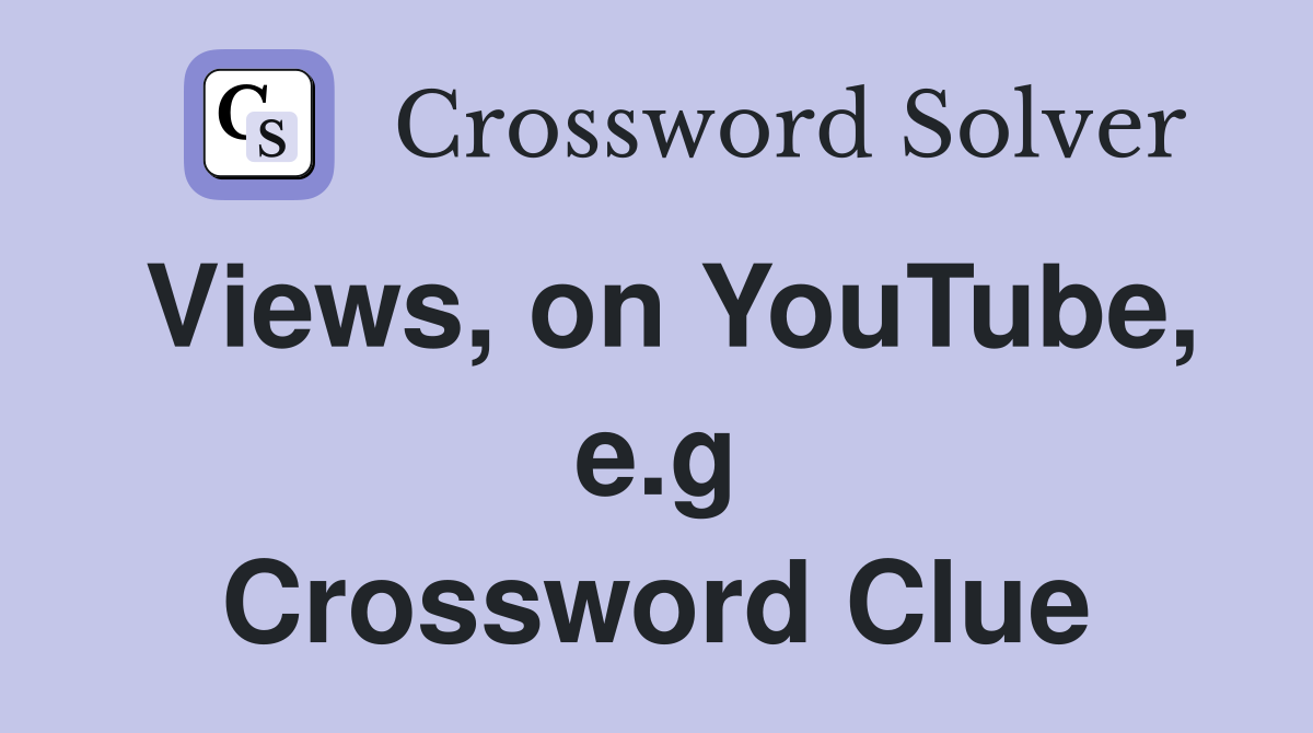 Views, on YouTube, e.g Crossword Clue