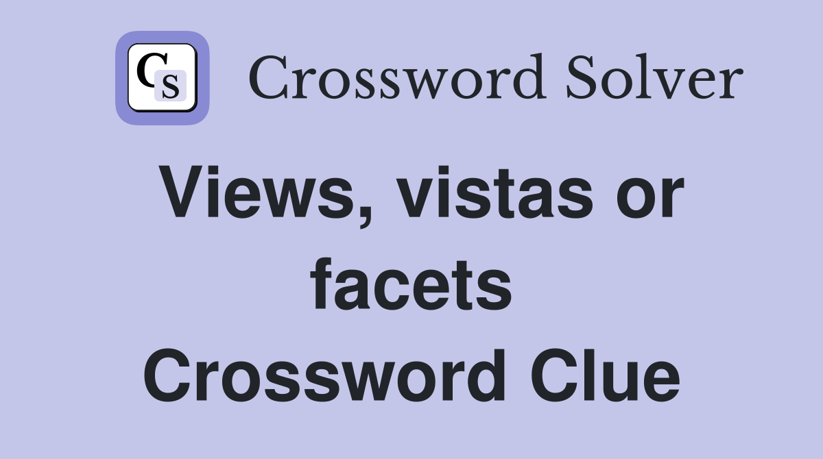 Views, vistas or facets Crossword Clue