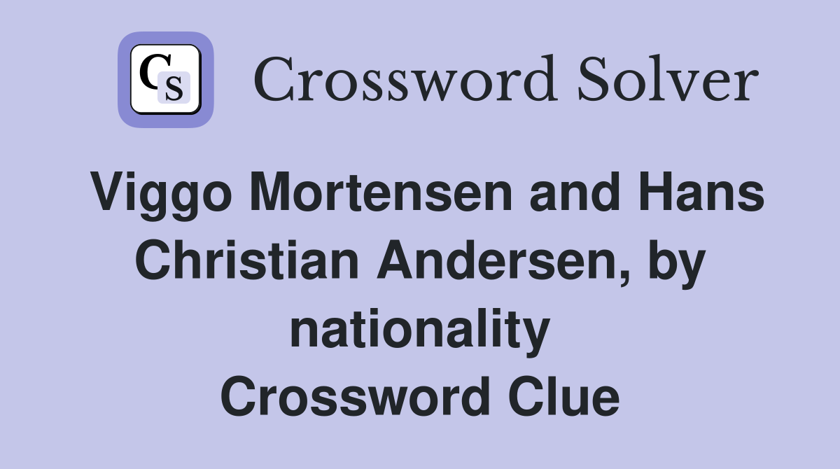 Viggo Mortensen and Hans Christian Andersen, by nationality Crossword Clue