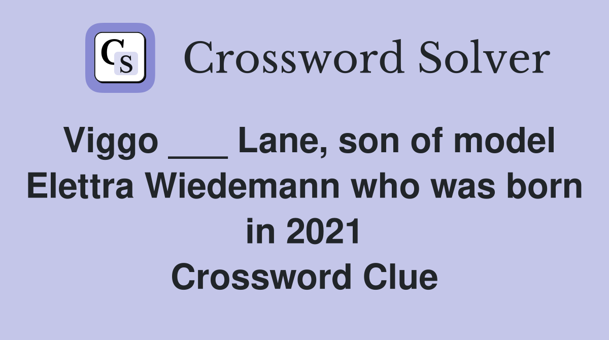 Viggo ___ Lane, son of model Elettra Wiedemann who was born in 2021 Crossword Clue