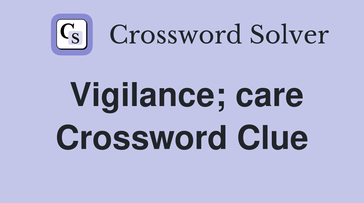 Vigilance; care Crossword Clue