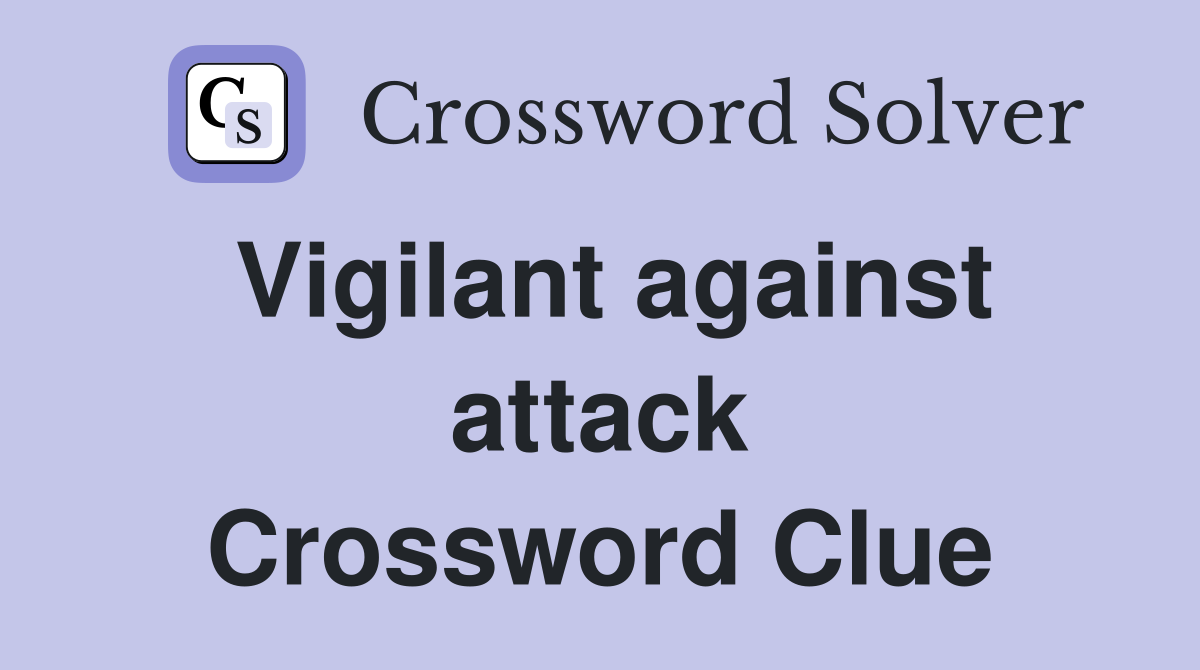 Vigilant against attack Crossword Clue