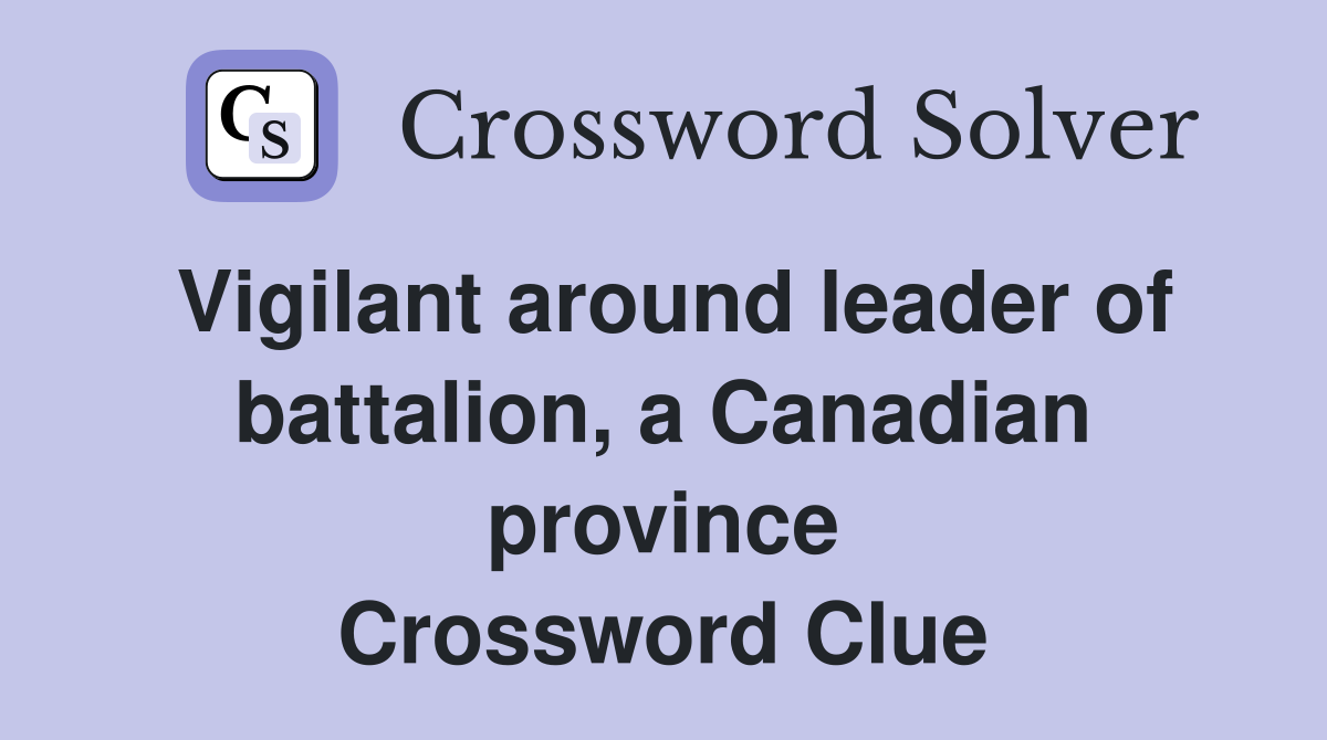 Vigilant around leader of battalion, a Canadian province Crossword Clue