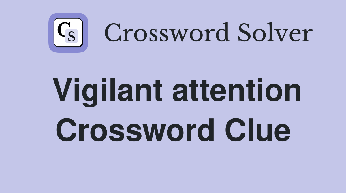 Vigilant attention Crossword Clue