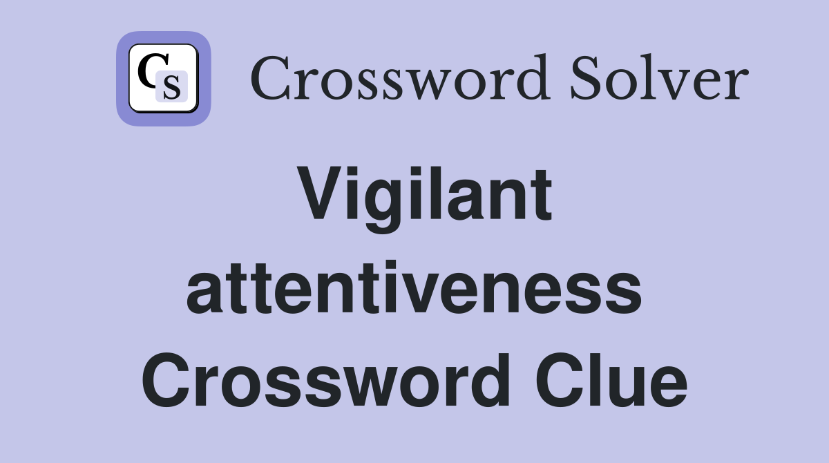 Vigilant attentiveness Crossword Clue