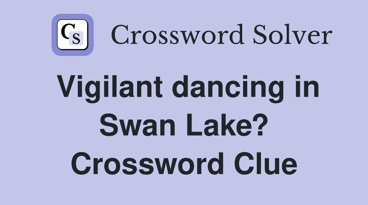 Vigilant dancing in Swan Lake? Crossword Clue