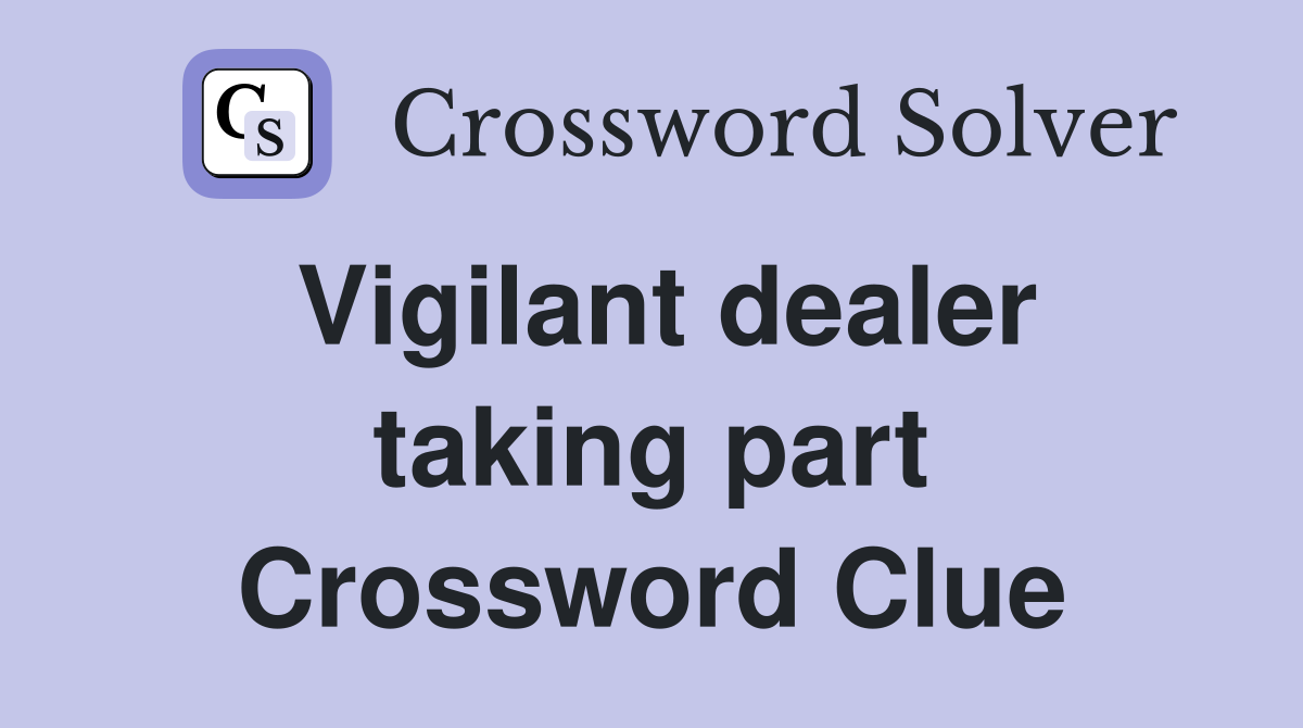 Vigilant dealer taking part Crossword Clue
