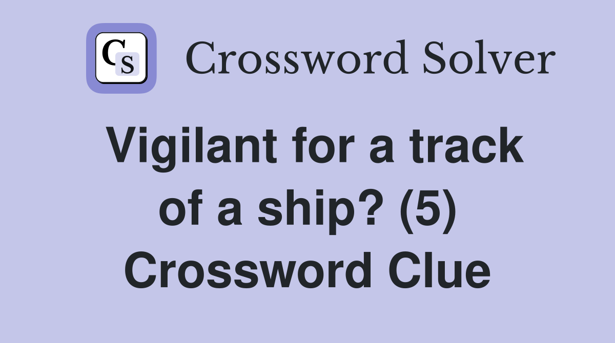 Vigilant for a track of a ship? (5) Crossword Clue
