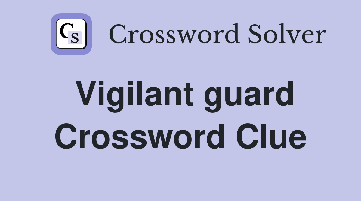 Vigilant guard Crossword Clue