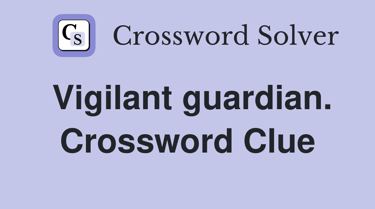 Vigilant guardian. Crossword Clue