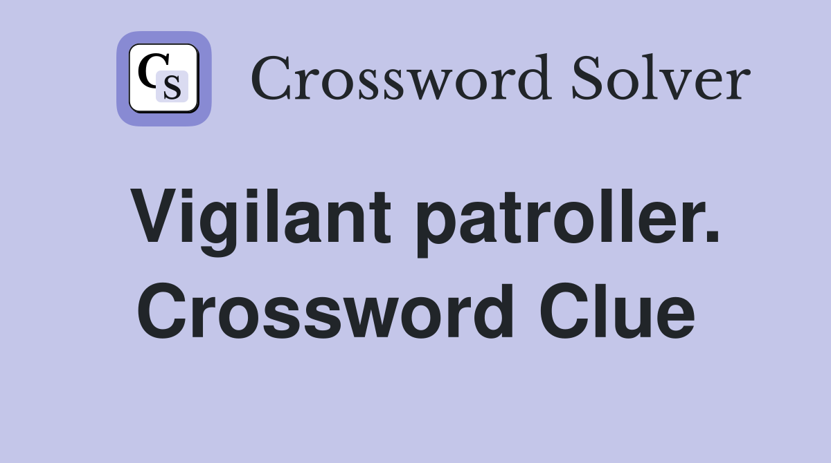 Vigilant patroller. Crossword Clue