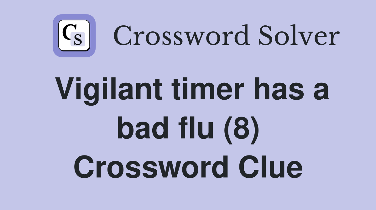 Vigilant timer has a bad flu (8) Crossword Clue