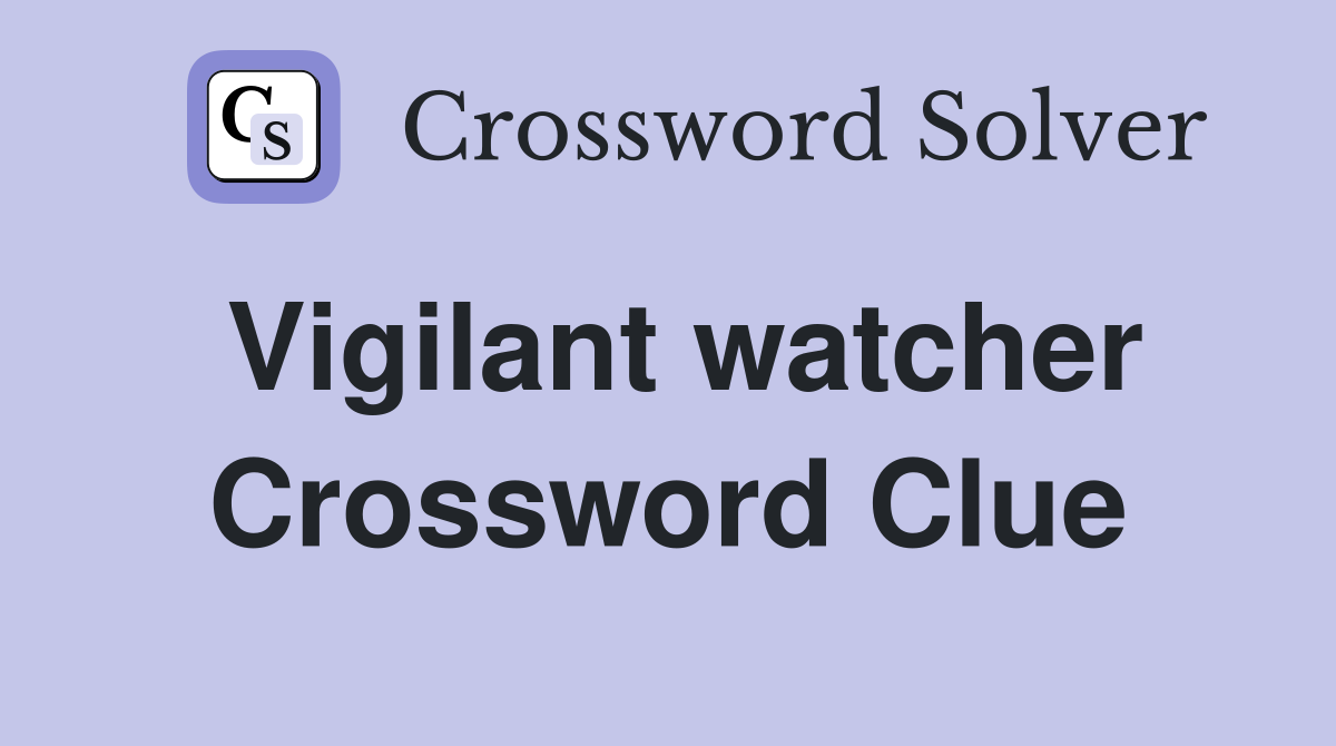 Vigilant watcher Crossword Clue