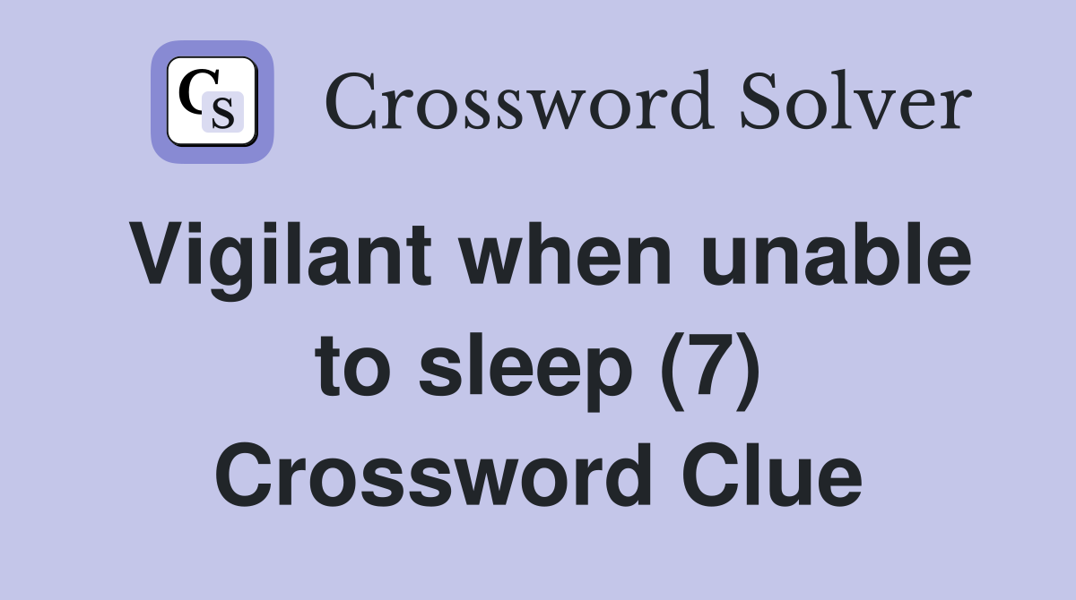 Vigilant when unable to sleep (7) Crossword Clue