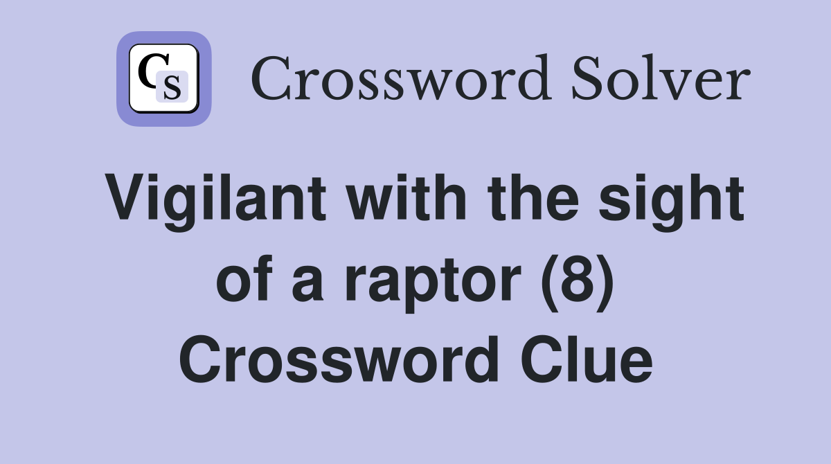 Vigilant with the sight of a raptor (8) Crossword Clue