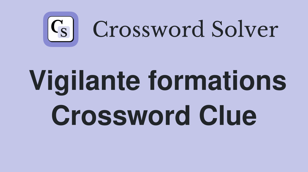 Vigilante formations Crossword Clue