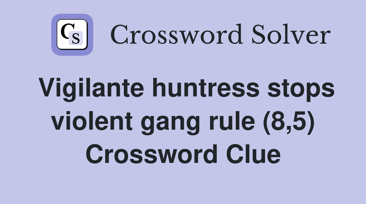 Vigilante huntress stops violent gang rule (8,5) Crossword Clue