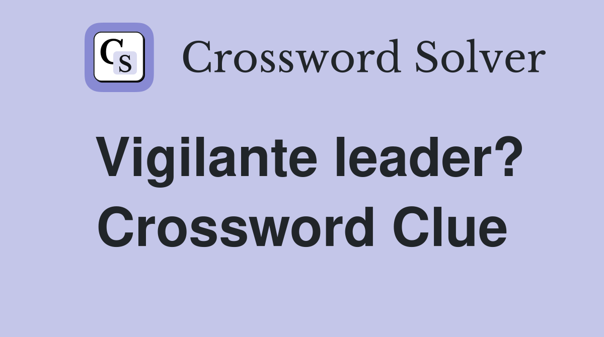 Vigilante leader? Crossword Clue