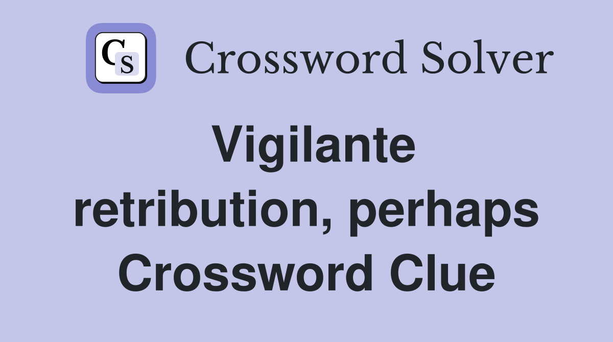 Vigilante retribution, perhaps Crossword Clue
