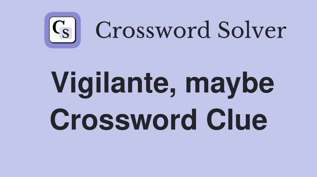 Vigilante, maybe Crossword Clue