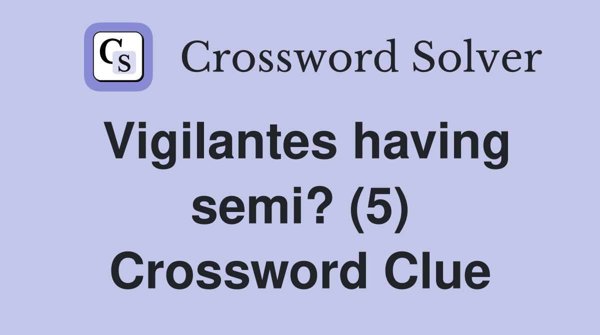Vigilantes having semi? (5) Crossword Clue