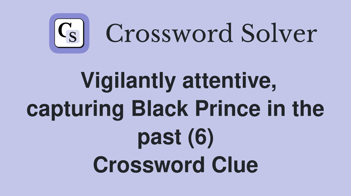 Vigilantly attentive, capturing Black Prince in the past (6) Crossword Clue