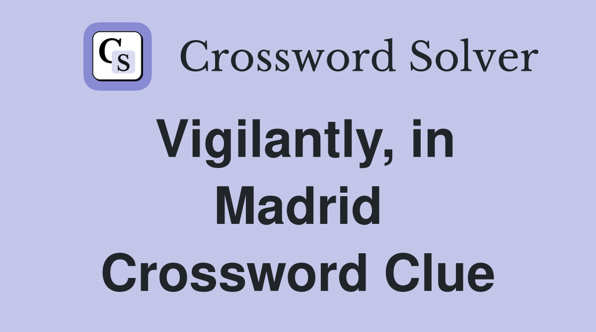 Vigilantly, in Madrid Crossword Clue