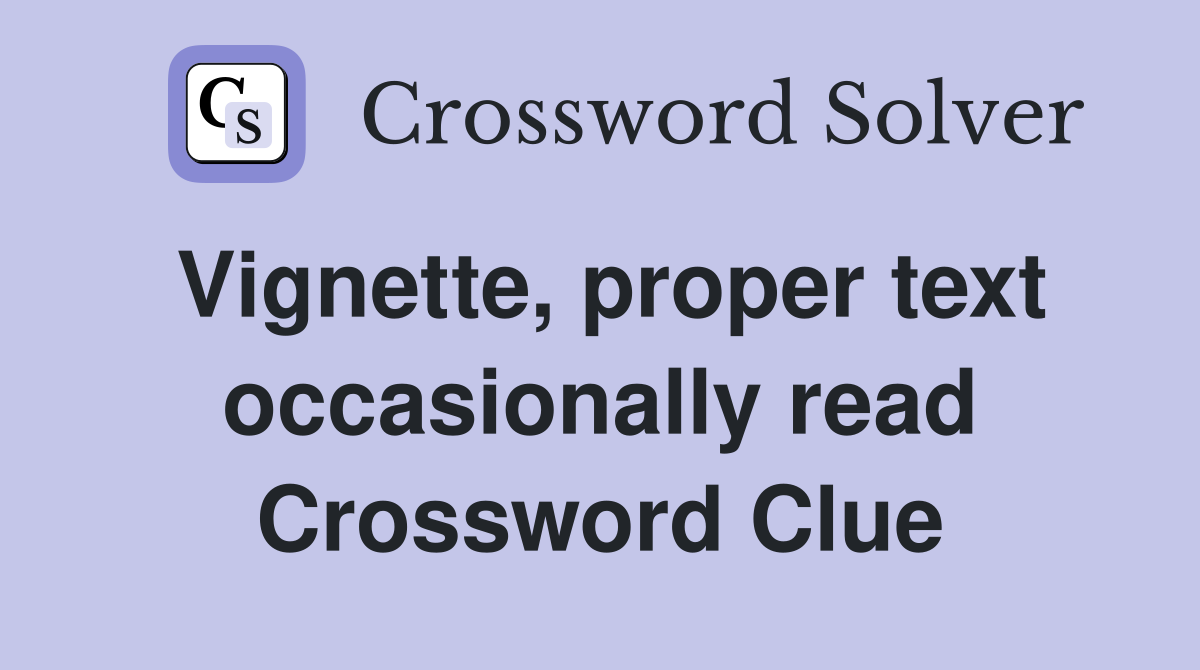 Vignette, proper text occasionally read Crossword Clue